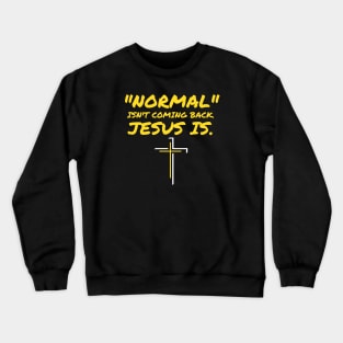 NORMAL ISN'T COMING BACK JESUS IS Crewneck Sweatshirt